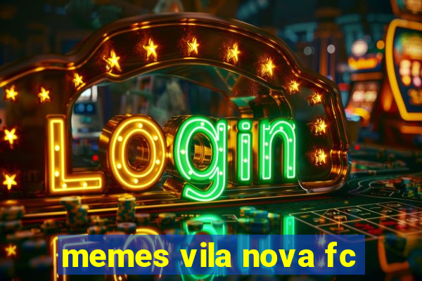 memes vila nova fc